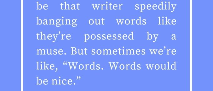 ‘Let’s face it, we all want to be that writer speedily banging out words like they’re possessed by a muse. But sometimes we’re like, “Words. Words would be nice.”’ — Kat Vancil, “The Dreaded Blank Page Syndrome”, The Saga