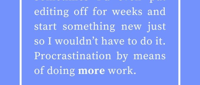 ‘Sometimes I’d even put editing off for weeks and start something new just so I wouldn’t have to do it. Procrastination by means of doing more work.’ — Kat Vancil, “No Anything but Edits!”, The Saga