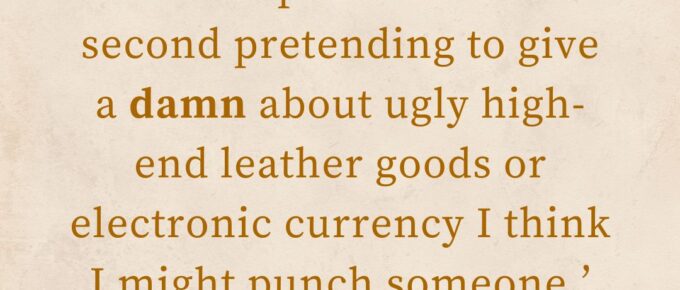 ‘I swear to the gods, if I have to spend one more second pretending to give a damn about ugly high-end leather goods or electronic currency I think I might punch someone.’ — “Crows and Dragons and Releases Oh My”, The Saga