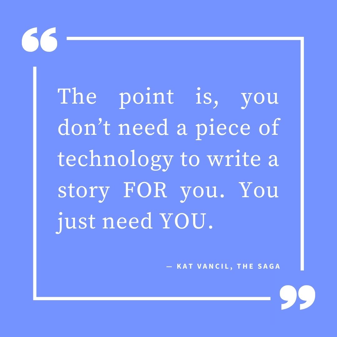 ‘The point is, you don’t need a piece of technology to write a story FOR you. You just need YOU.’ — Kat Vancil, “NaNo No-no: How NaNoWriMo Canceled Themselves”, The Saga