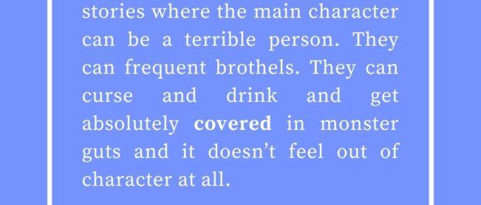 ‘Dark Fantasies are the sort of stories where the main character can be a terrible person. They can frequent brothels. They can curse and drink and get absolutely covered in monster guts and it doesn’t feel out of character at all.’ — Kat Vancil, “But what if I made it dark…?”, The Saga