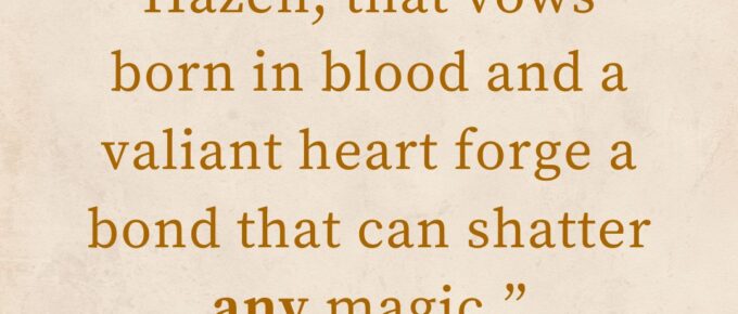 ‘“Never forget, Quinn Hazen, that vows born in blood and a valiant heart forge a bond that can shatter any magic.”’ — “Bonds Forged with a Valiant Heart”, The Saga