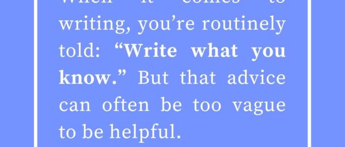 ‘When it comes to writing, you’re routinely told: “Write what you know.” But that advice can often be too vague to be helpful.’ — Kat Vancil, “THEY say ‘Write what you know’”, The Saga