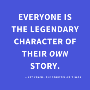 ‘Everyone is the Legendary Character of their own story.’ — Kat Vancil, “Henchman, Himbos & Talking Cats: How to Create Well-written Side Characters”, The Storyteller’s Saga