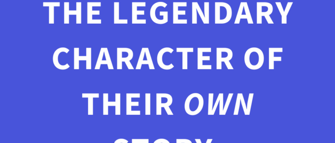 ‘Everyone is the Legendary Character of their own story.’ — Kat Vancil, “Henchman, Himbos & Talking Cats: How to Create Well-written Side Characters”, The Storyteller’s Saga
