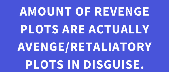 ‘A considerable amount of Revenge Plots are actually Avenge/Retaliatory Plots in disguise.’ — Kat Vancil, “Let’s Talk About Revenge—Plots That Is”, The Storyteller’s Saga
