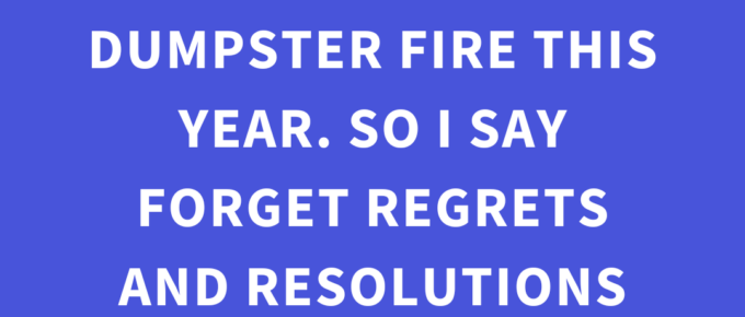 ‘The world was enough of a dumpster fire this year. So I say forget regrets and resolutions for 2026.’ — Kat Vancil, “Forget Regrets and Resolutions—Try These 3 Things Instead!”, The Storyteller’s Saga