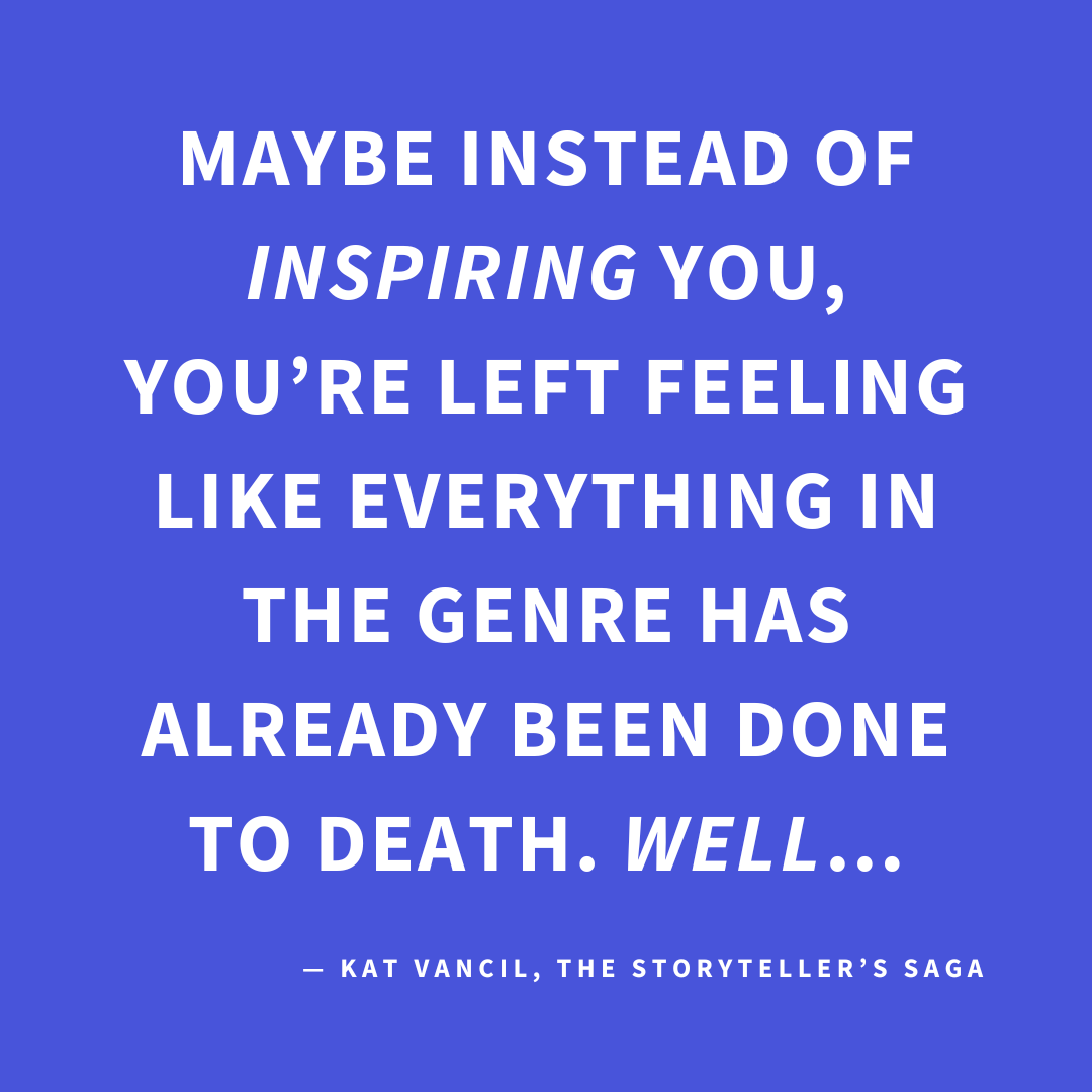 ‘Maybe instead of INSPIRING you, you’re left feeling like everything in the genre has already been done to death. WELL…’ — Kat Vancil, “Once Upon A Time…Something New Happened: 5 Ways to Make Fairytale Retellings Your Own”, The Storyteller’s Saga