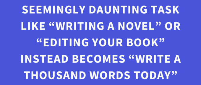 ‘By using micro-achievement rewards, a seemingly daunting task like “writing a novel” or “editing your book” instead becomes “write a thousand words today” or “edit 2 chapters.”’ — Kat Vancil, “Have You Earned Your Brownie Today?”, The Storyteller’s Saga