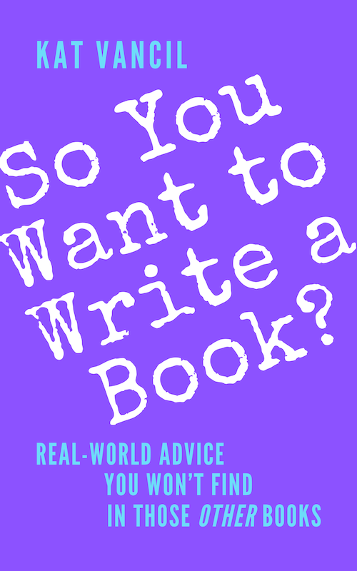 Placeholder book cover featuring “So You Want to Write a Book?” in Special Elite typewriter font on a dark periwinkle background and “Kat Vancil” and “Real-world Advice You Won’t Find in Those Other Books” in League Gothic font